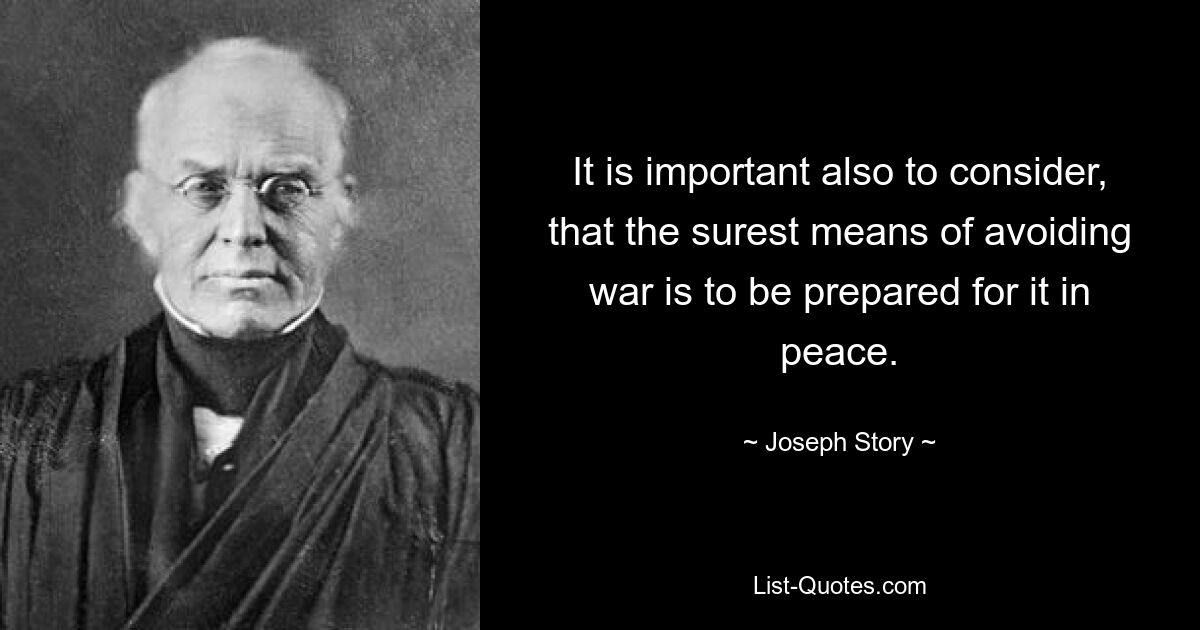 Важно также учитывать, что самый надежный способ избежать войны — это подготовиться к ней мирным путем. — © Джозеф Стори