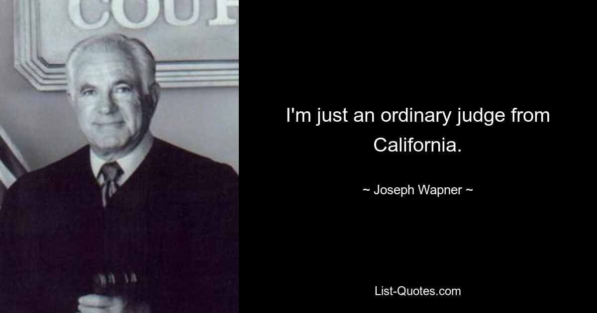 I'm just an ordinary judge from California. — © Joseph Wapner