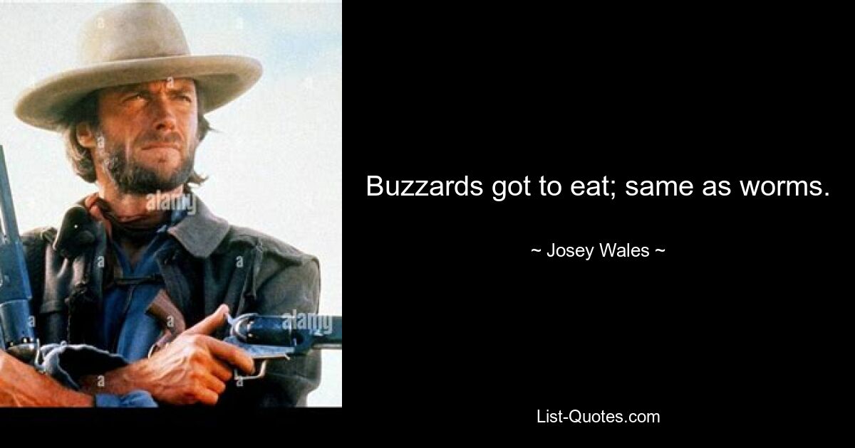 Buzzards got to eat; same as worms. — © Josey Wales