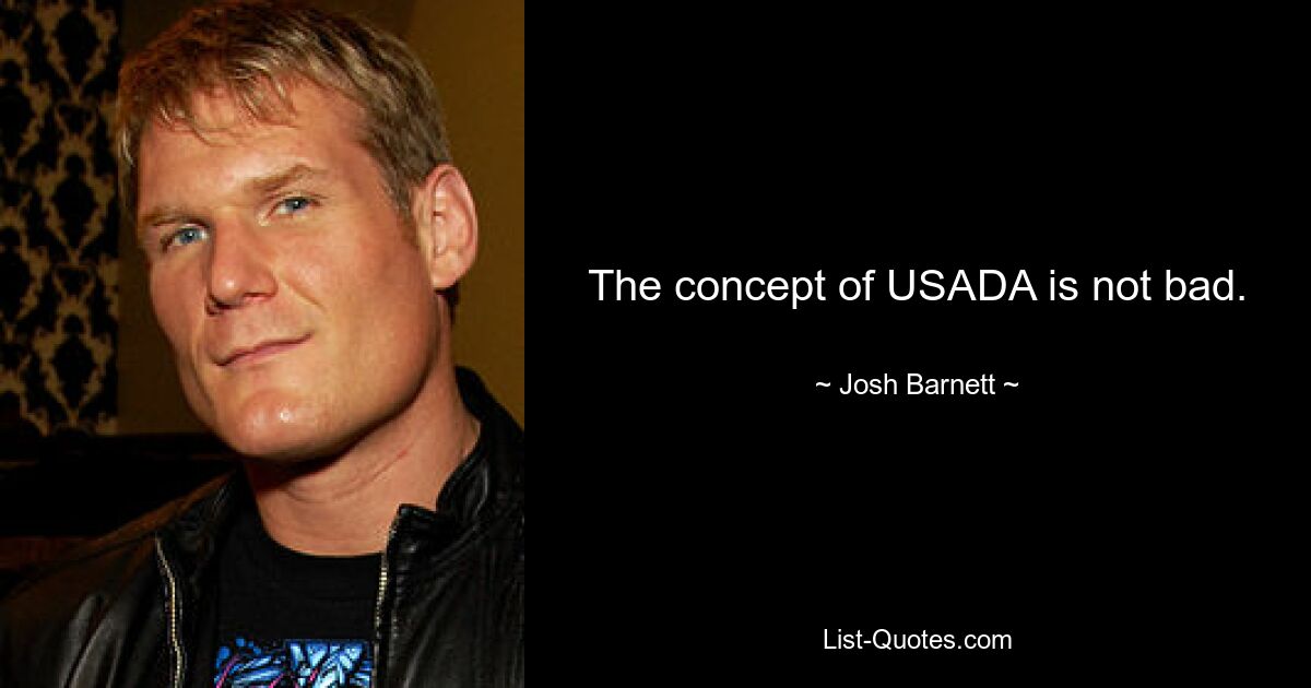 The concept of USADA is not bad. — © Josh Barnett