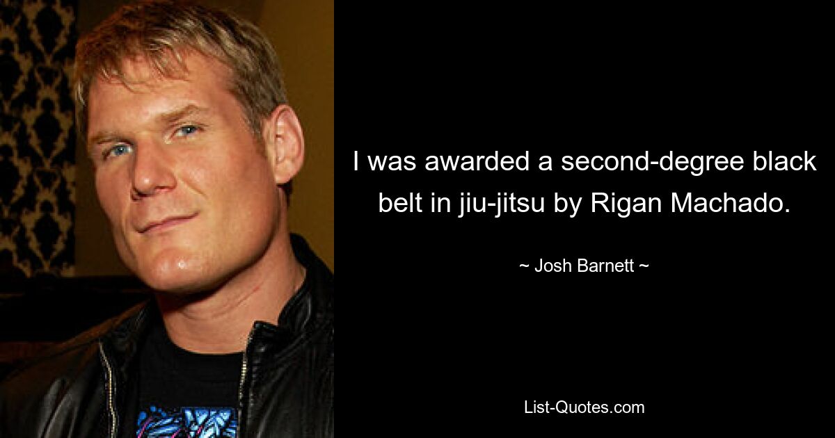 I was awarded a second-degree black belt in jiu-jitsu by Rigan Machado. — © Josh Barnett