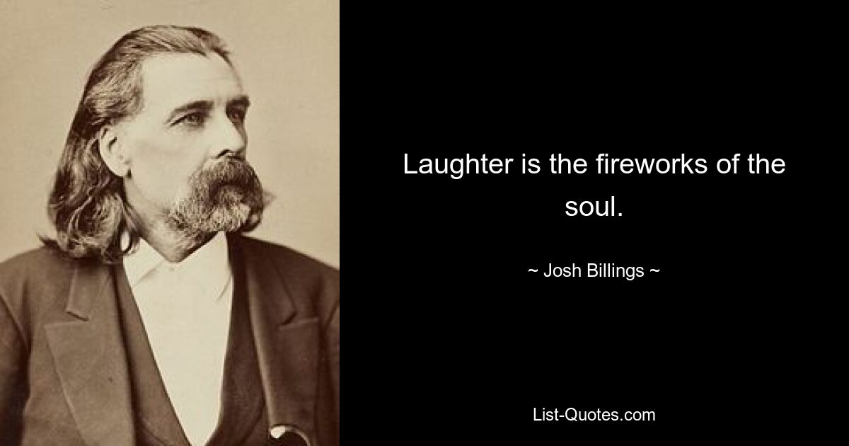 Laughter is the fireworks of the soul. — © Josh Billings