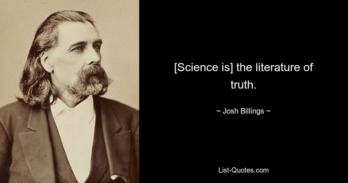 [Science is] the literature of truth. — © Josh Billings