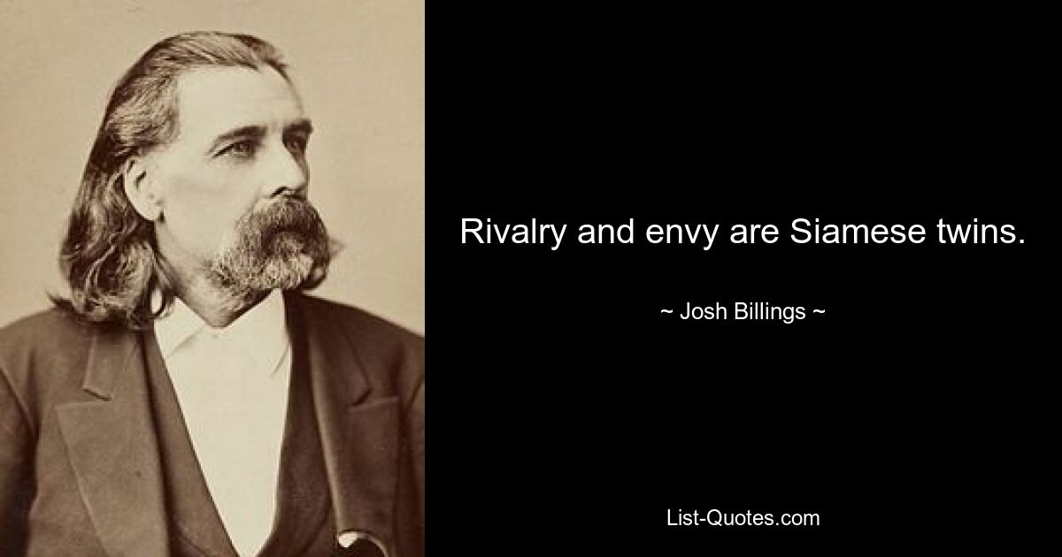 Rivalry and envy are Siamese twins. — © Josh Billings