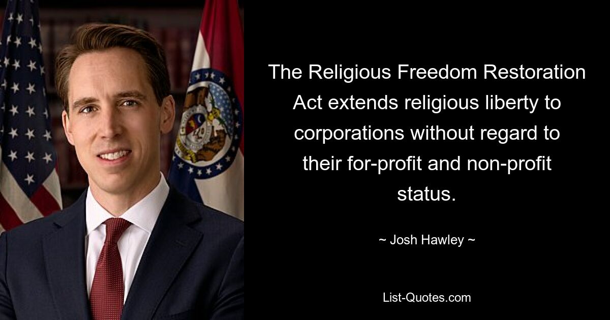 The Religious Freedom Restoration Act extends religious liberty to corporations without regard to their for-profit and non-profit status. — © Josh Hawley