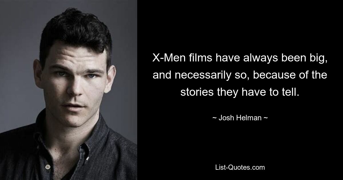 X-Men films have always been big, and necessarily so, because of the stories they have to tell. — © Josh Helman