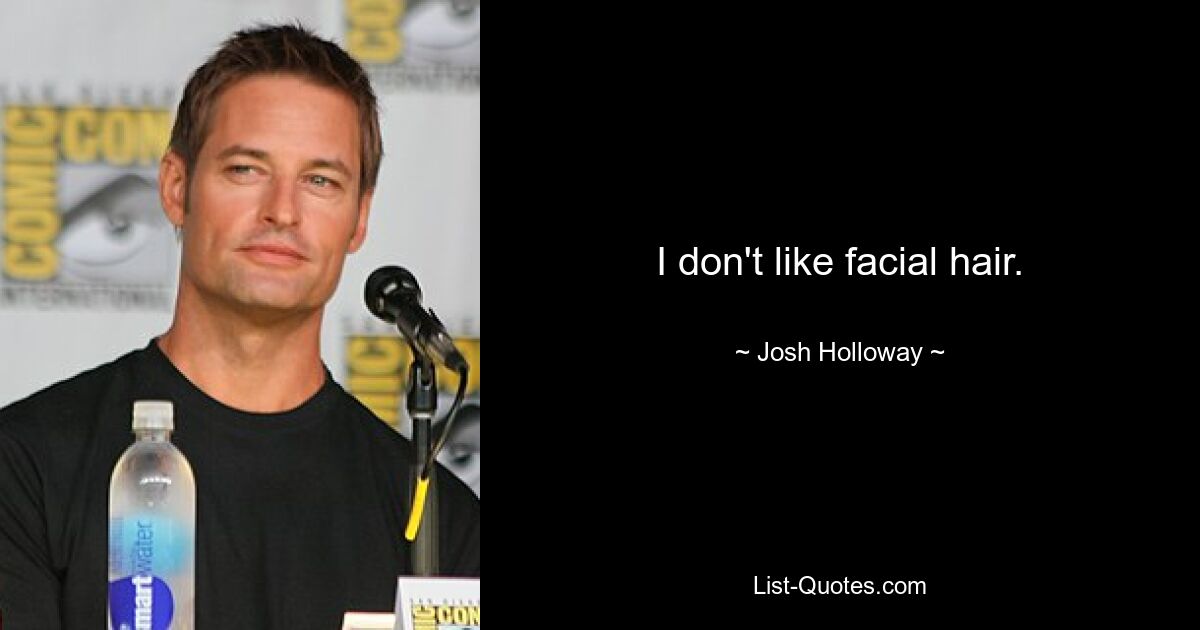 I don't like facial hair. — © Josh Holloway