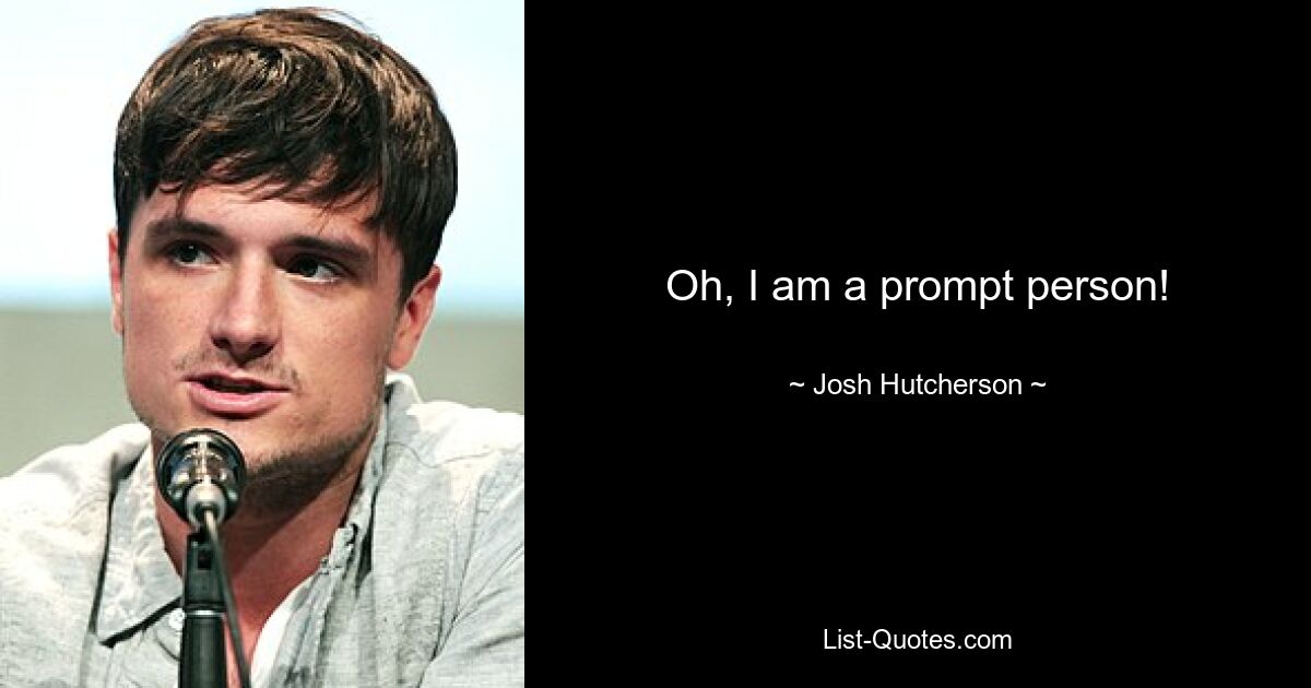 Oh, I am a prompt person! — © Josh Hutcherson