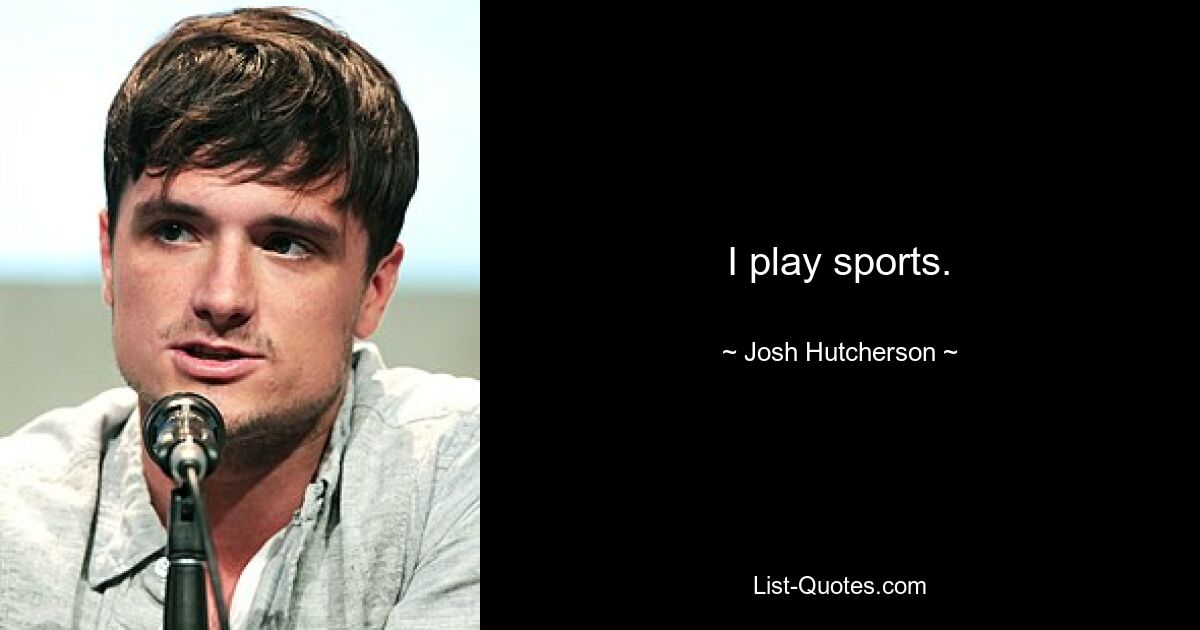 I play sports. — © Josh Hutcherson