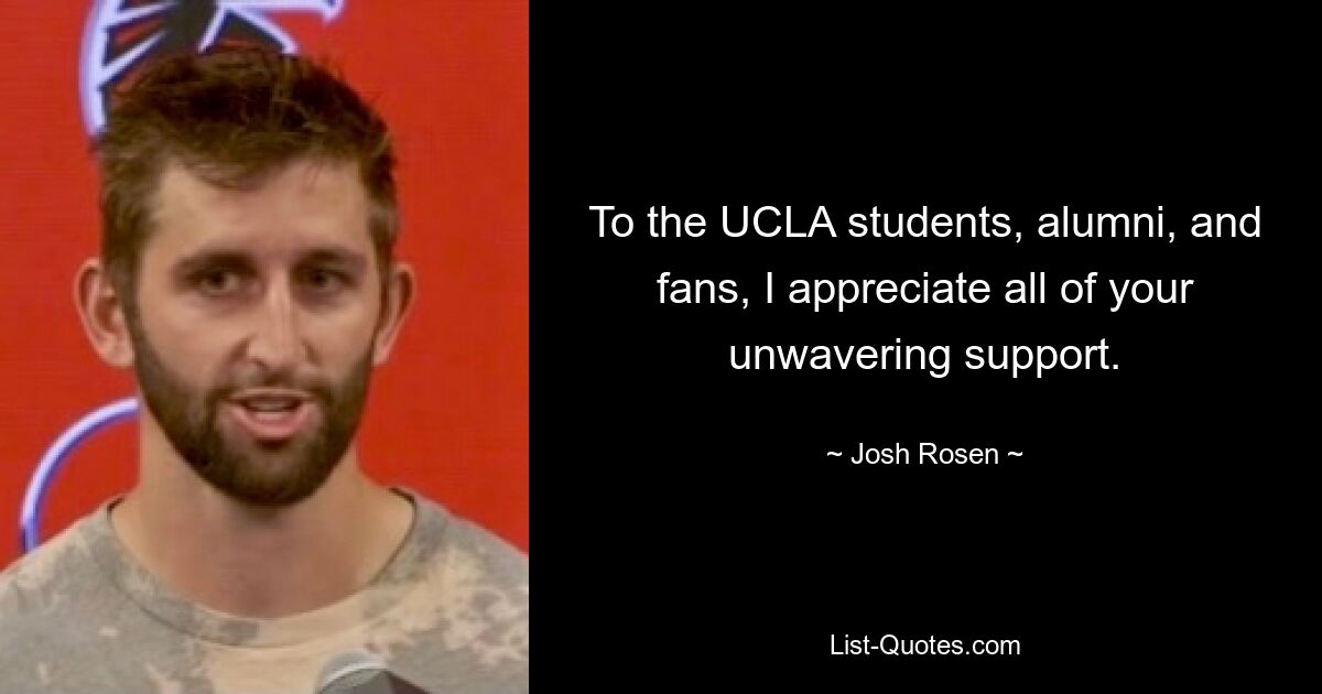 To the UCLA students, alumni, and fans, I appreciate all of your unwavering support. — © Josh Rosen