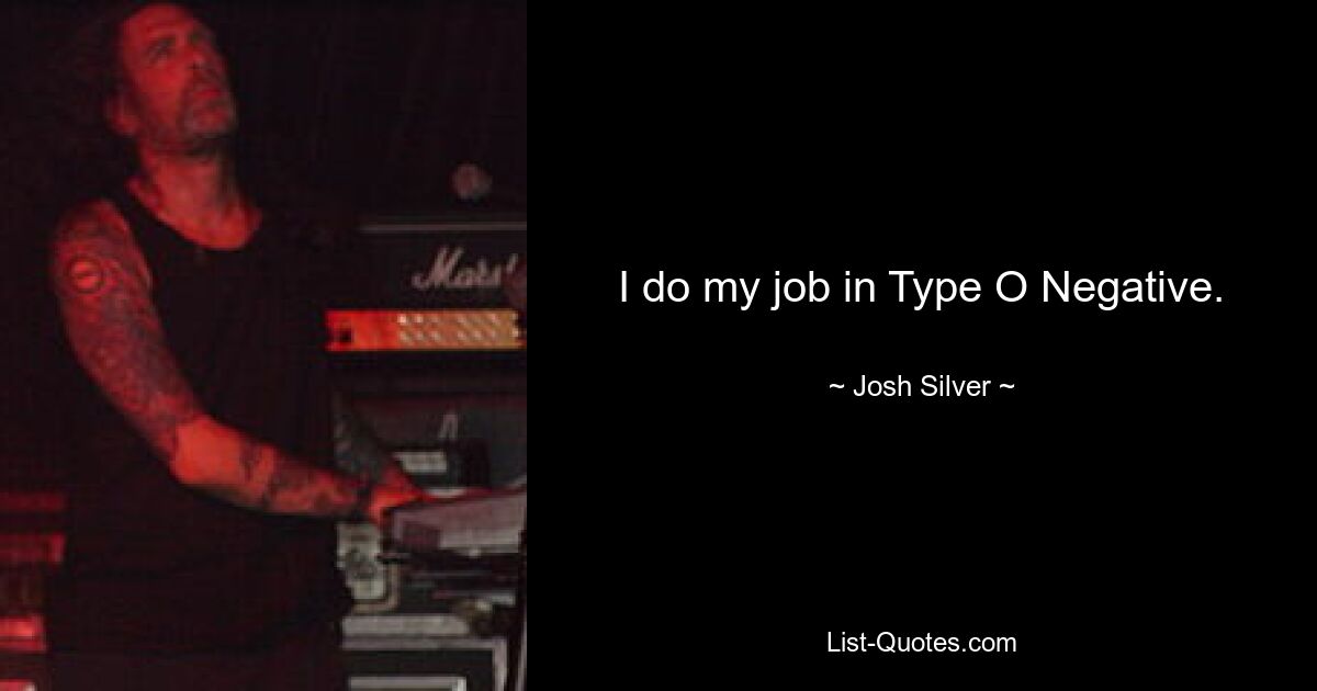 I do my job in Type O Negative. — © Josh Silver