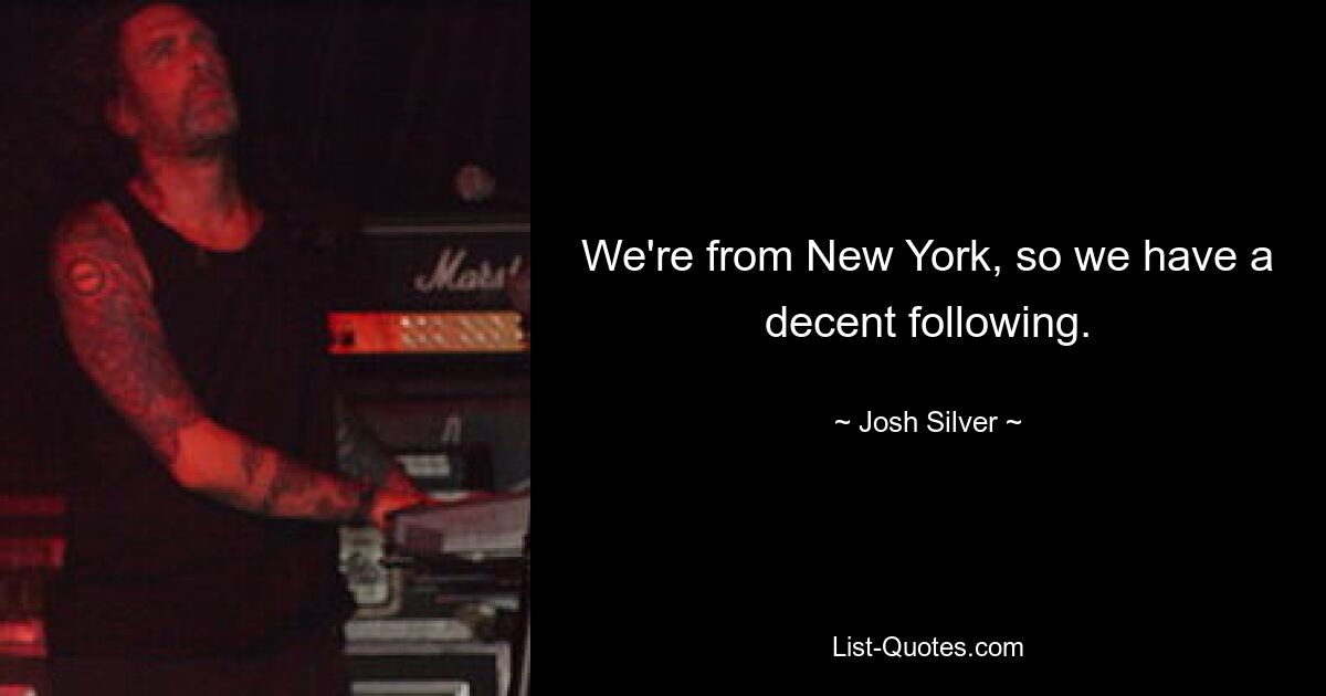 We're from New York, so we have a decent following. — © Josh Silver