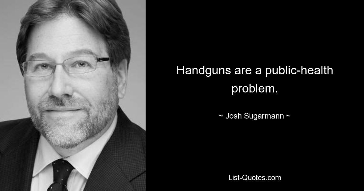 Handguns are a public-health problem. — © Josh Sugarmann