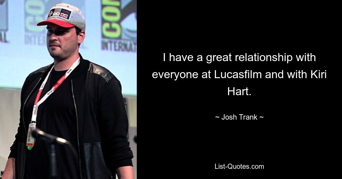 I have a great relationship with everyone at Lucasfilm and with Kiri Hart. — © Josh Trank