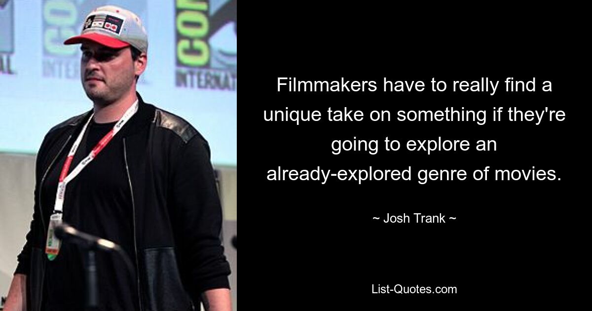 Filmmakers have to really find a unique take on something if they're going to explore an already-explored genre of movies. — © Josh Trank