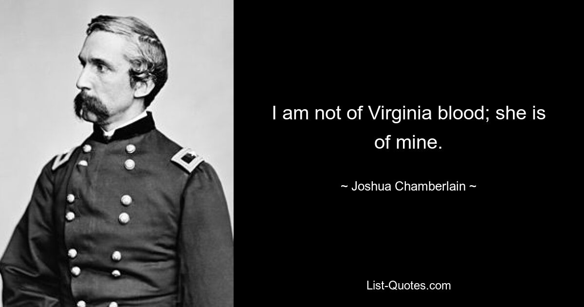 I am not of Virginia blood; she is of mine. — © Joshua Chamberlain