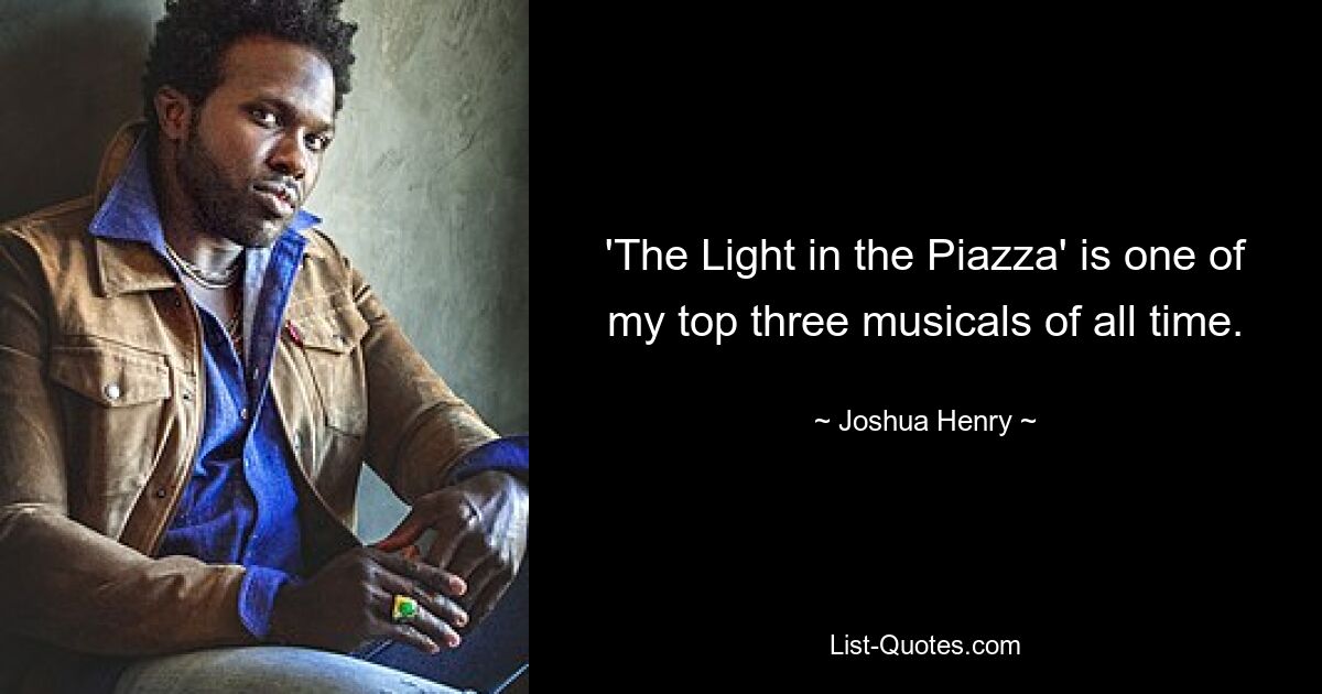 'The Light in the Piazza' is one of my top three musicals of all time. — © Joshua Henry