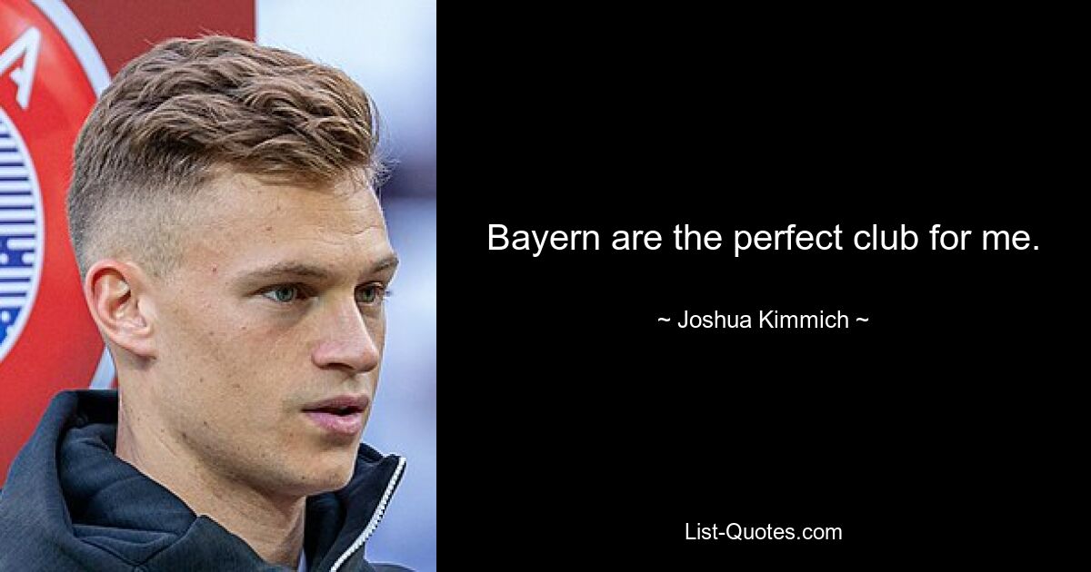 Bayern are the perfect club for me. — © Joshua Kimmich