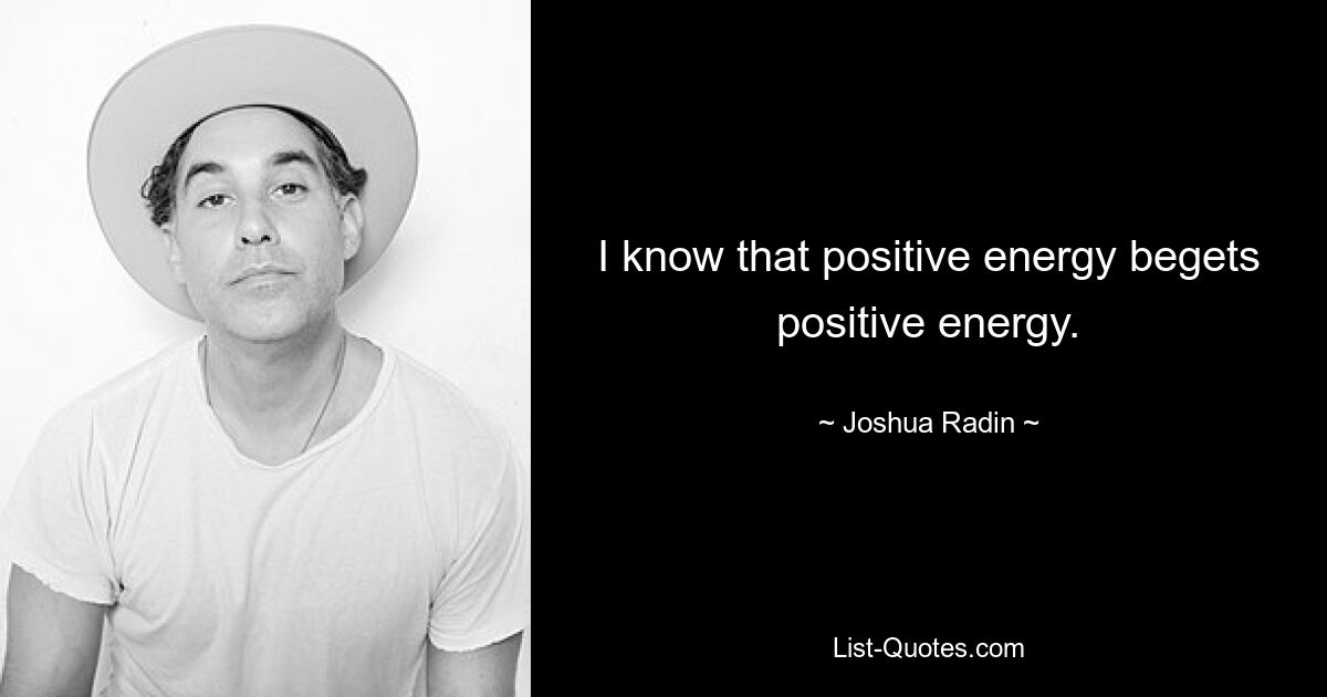 Ich weiß, dass positive Energie positive Energie erzeugt. — © Joshua Radin 