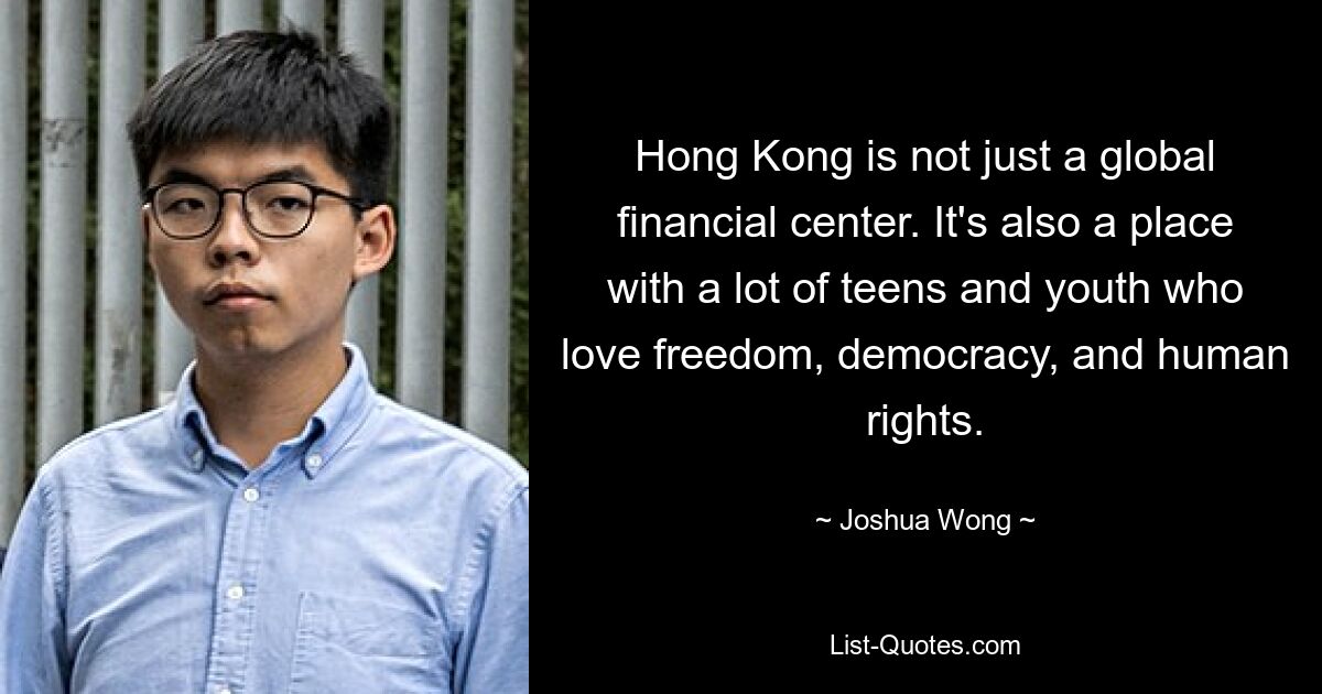 Hong Kong is not just a global financial center. It's also a place with a lot of teens and youth who love freedom, democracy, and human rights. — © Joshua Wong