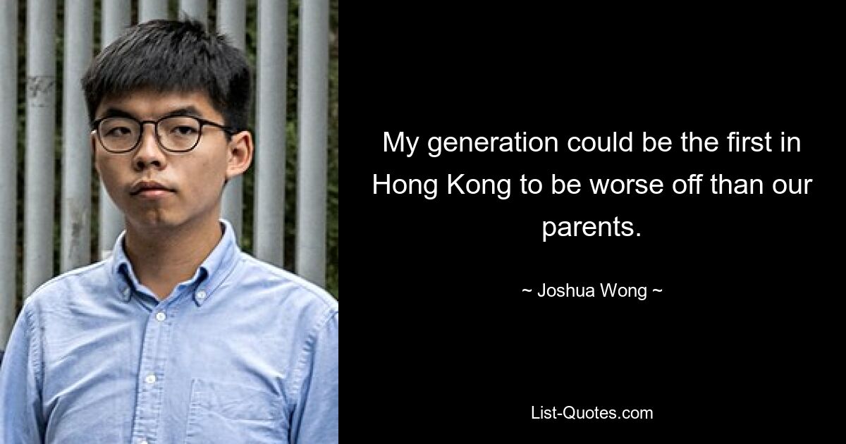 Meine Generation könnte die erste in Hongkong sein, der es schlechter geht als unseren Eltern. — © Joshua Wong