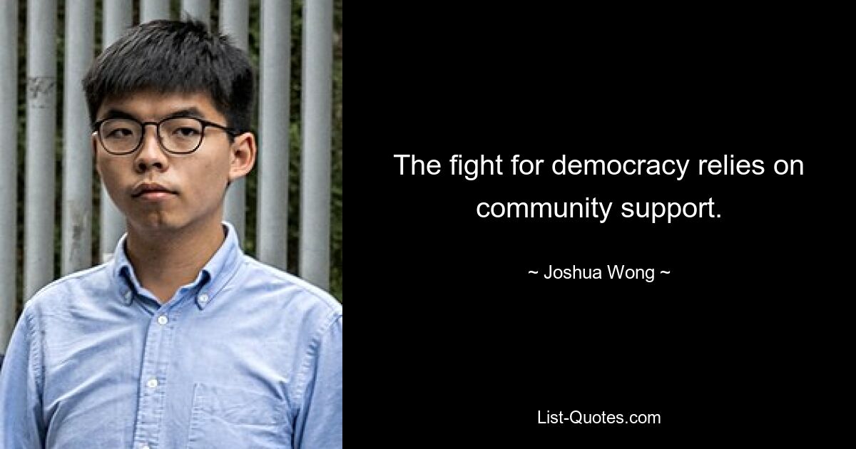 The fight for democracy relies on community support. — © Joshua Wong