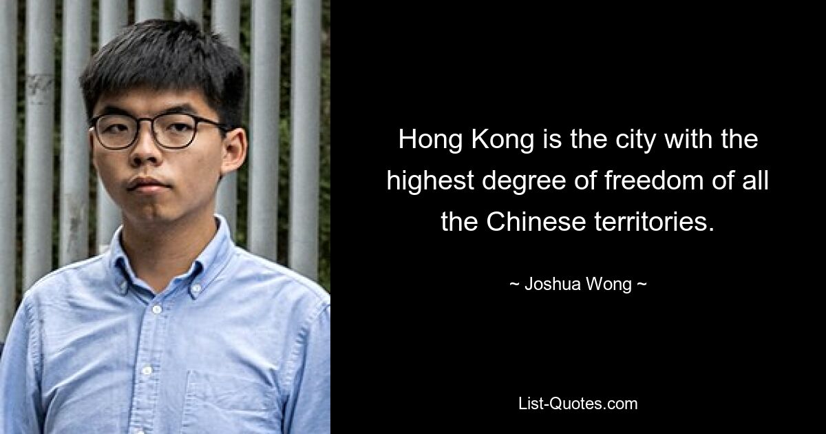 Hong Kong is the city with the highest degree of freedom of all the Chinese territories. — © Joshua Wong