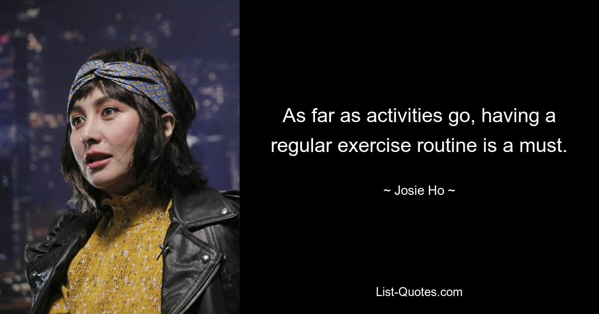 As far as activities go, having a regular exercise routine is a must. — © Josie Ho