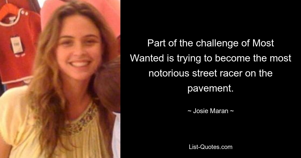 Part of the challenge of Most Wanted is trying to become the most notorious street racer on the pavement. — © Josie Maran