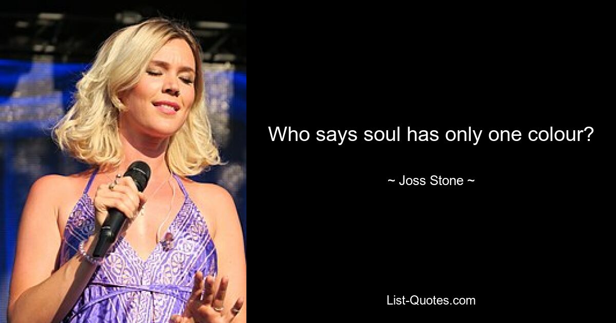 Who says soul has only one colour? — © Joss Stone