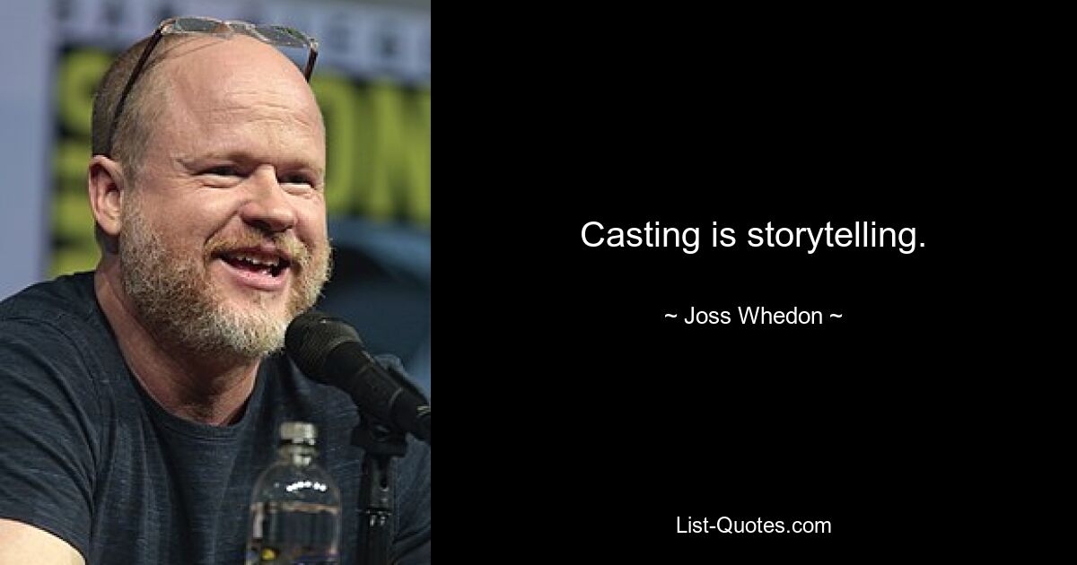 Casting is storytelling. — © Joss Whedon