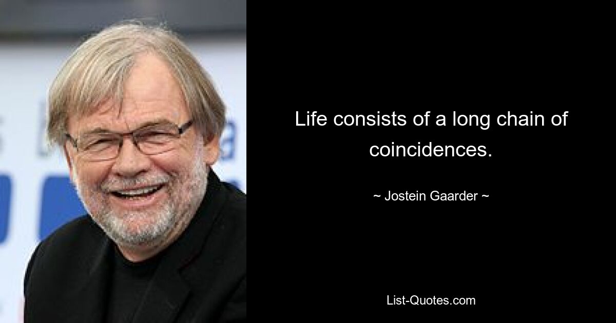 Life consists of a long chain of coincidences. — © Jostein Gaarder