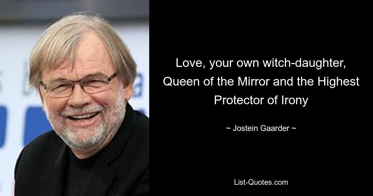 Love, your own witch-daughter, Queen of the Mirror and the Highest Protector of Irony — © Jostein Gaarder