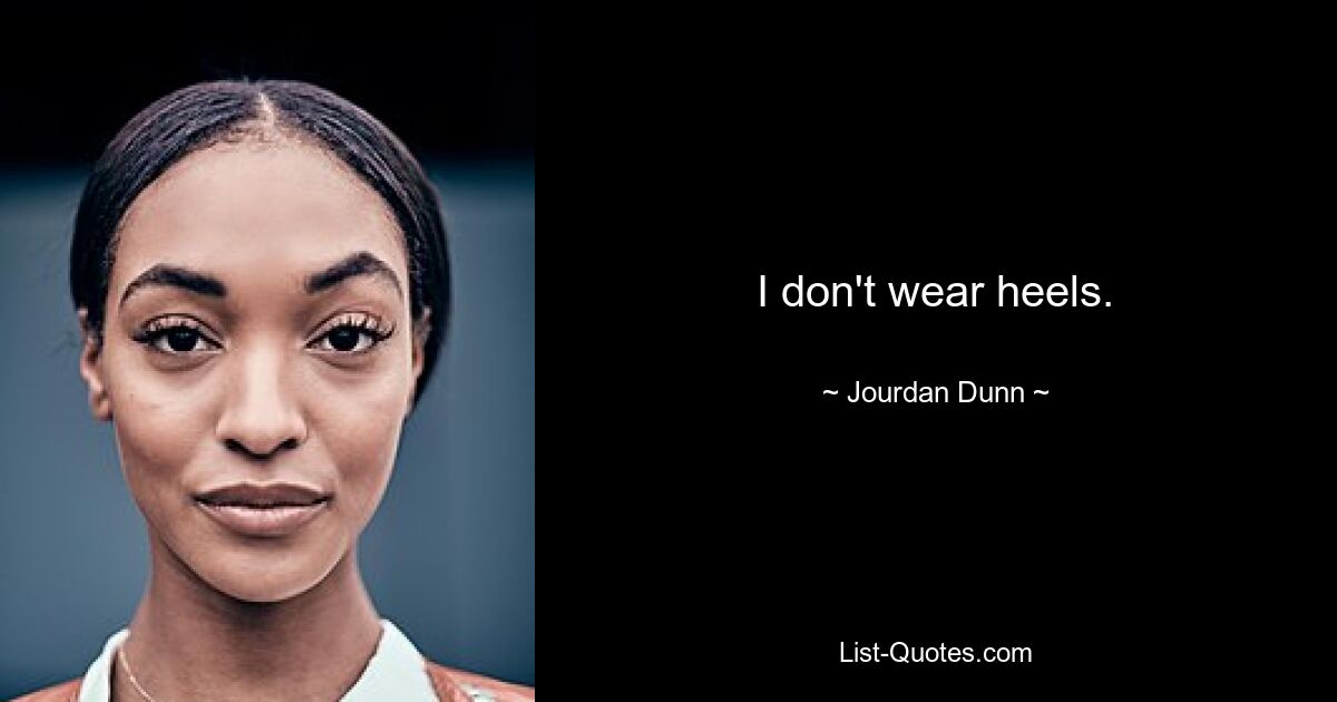 I don't wear heels. — © Jourdan Dunn