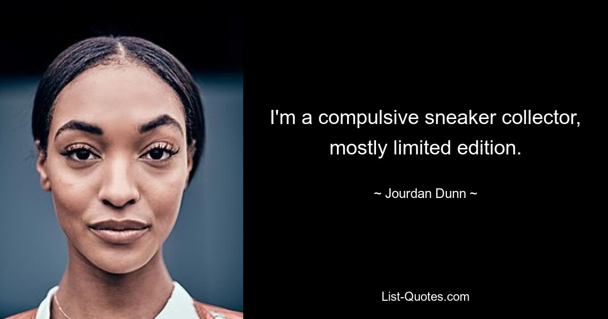 I'm a compulsive sneaker collector, mostly limited edition. — © Jourdan Dunn