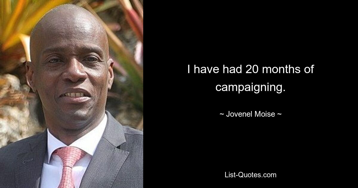 I have had 20 months of campaigning. — © Jovenel Moise