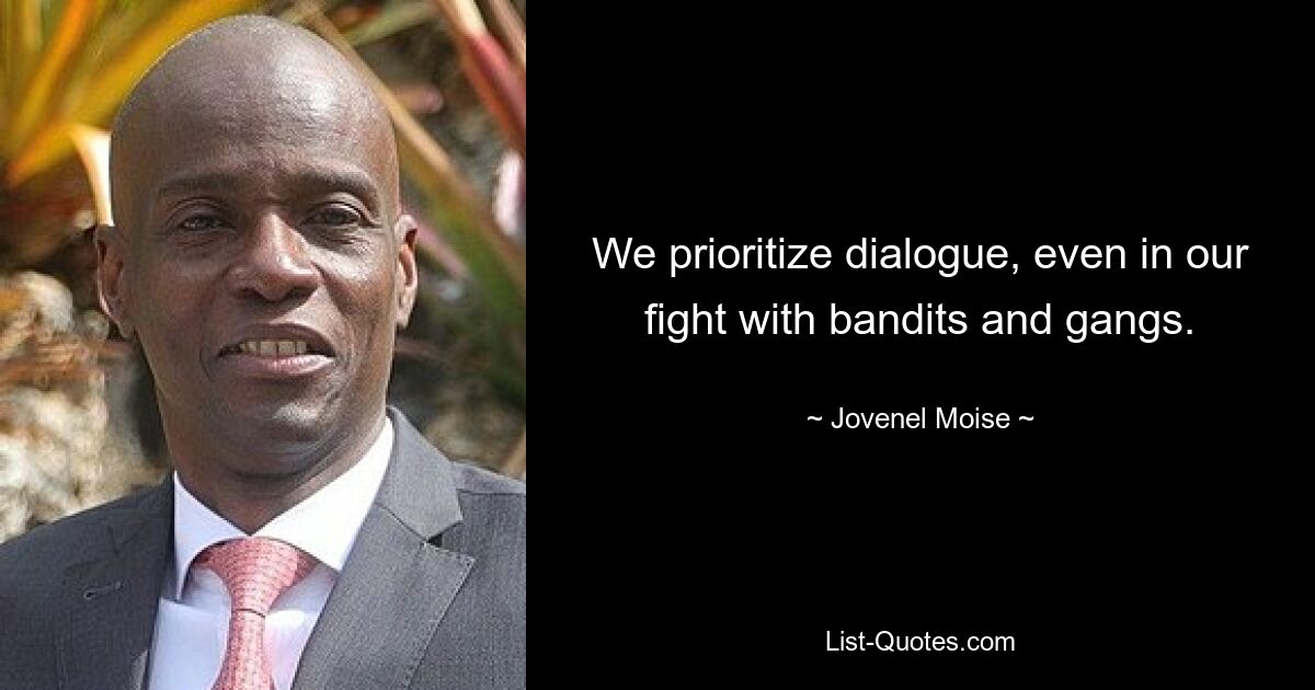 We prioritize dialogue, even in our fight with bandits and gangs. — © Jovenel Moise