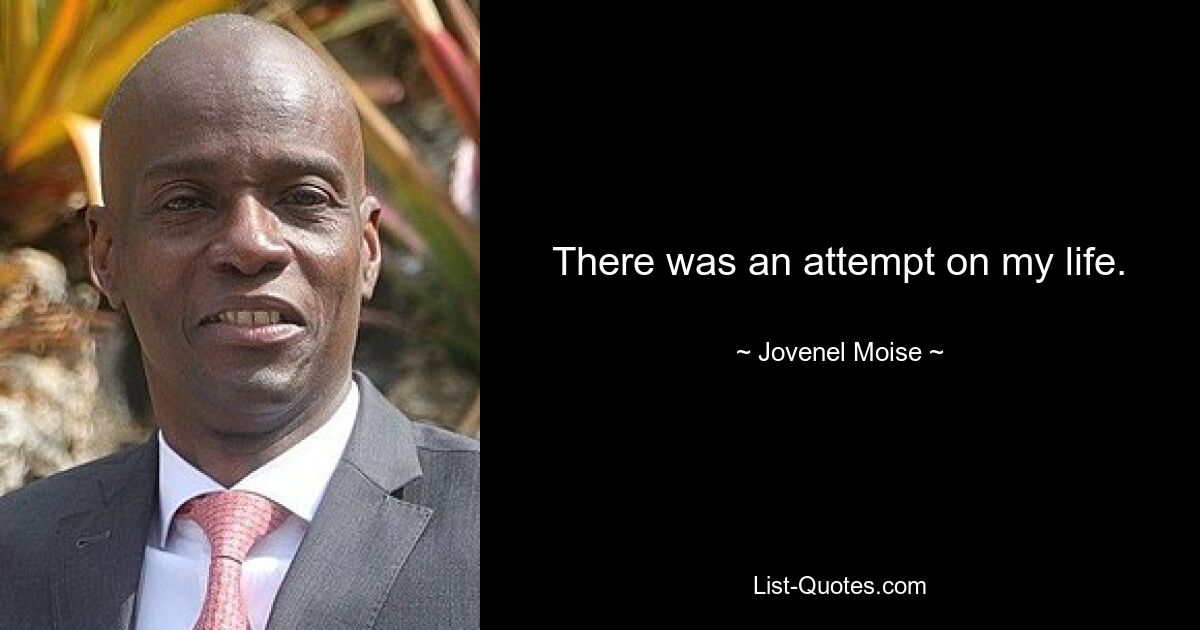 There was an attempt on my life. — © Jovenel Moise