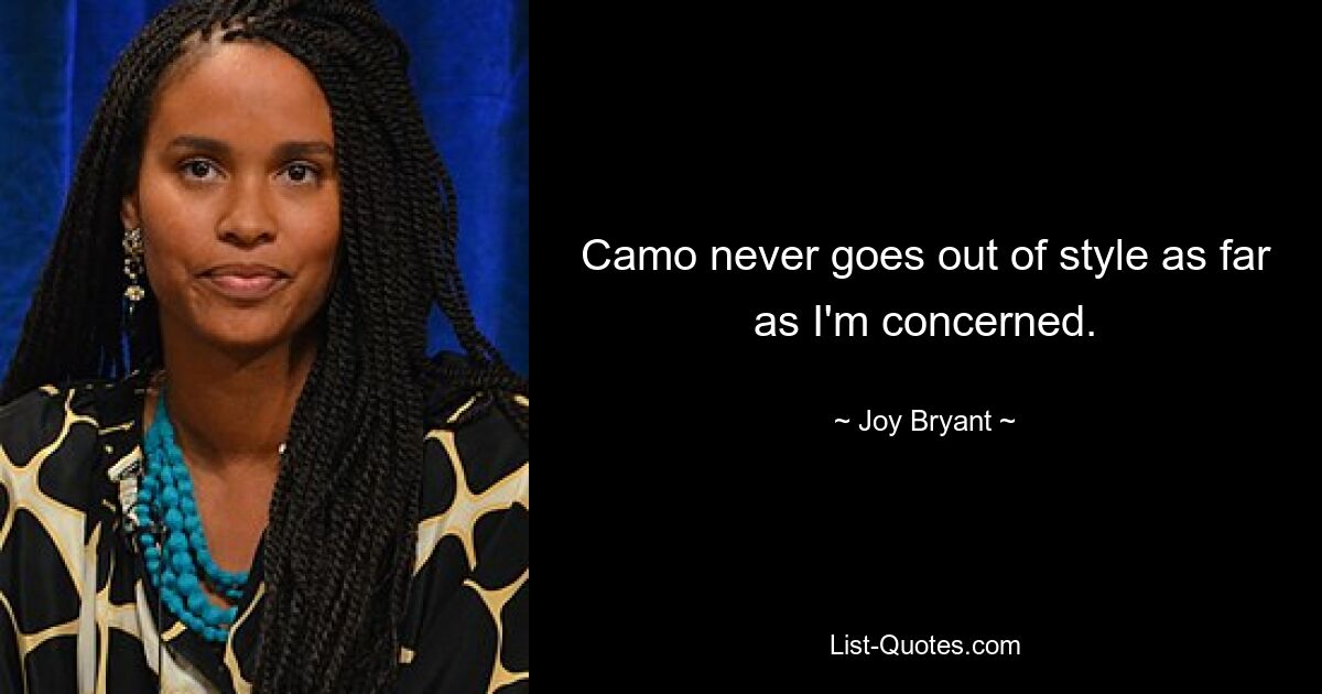 Camo never goes out of style as far as I'm concerned. — © Joy Bryant