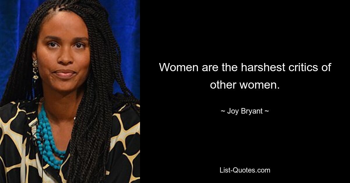 Women are the harshest critics of other women. — © Joy Bryant