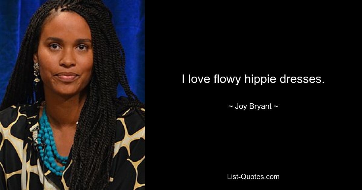 I love flowy hippie dresses. — © Joy Bryant