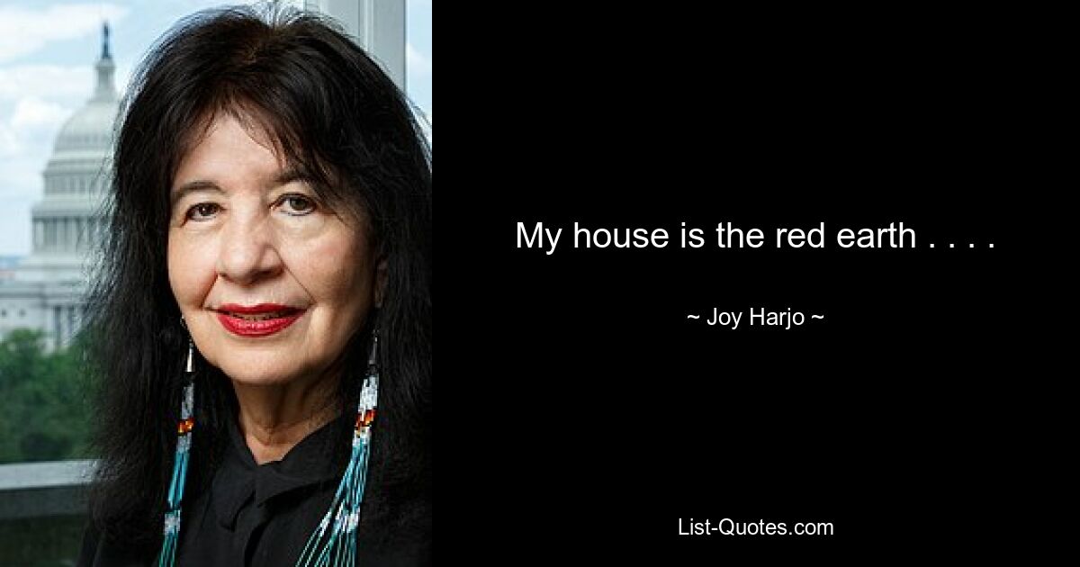 My house is the red earth . . . . — © Joy Harjo