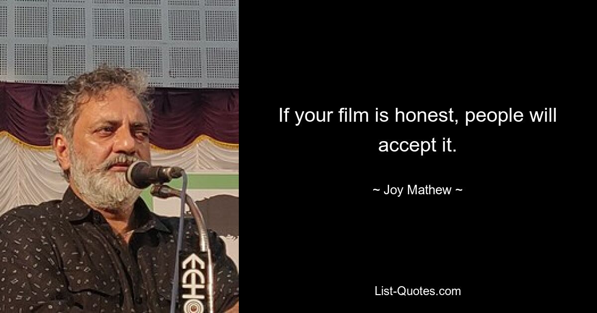 If your film is honest, people will accept it. — © Joy Mathew