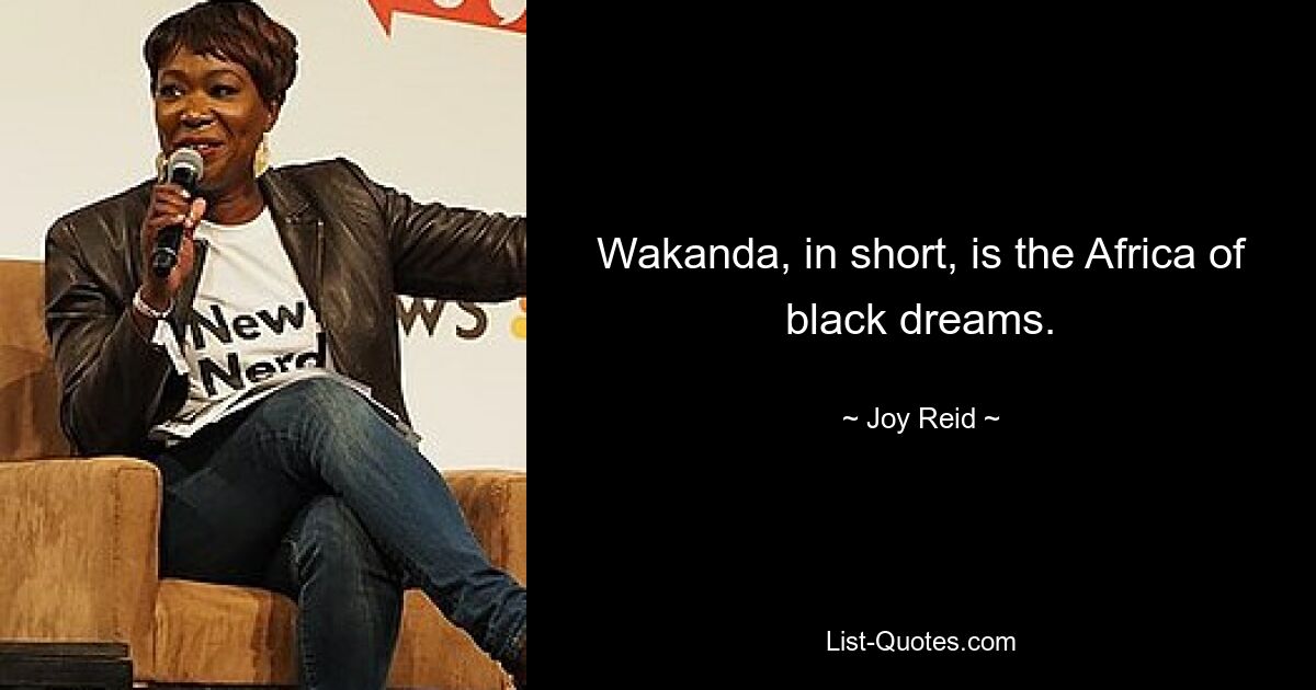 Wakanda, in short, is the Africa of black dreams. — © Joy Reid