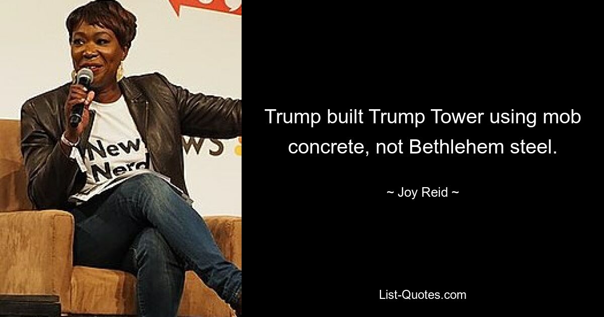 Trump built Trump Tower using mob concrete, not Bethlehem steel. — © Joy Reid