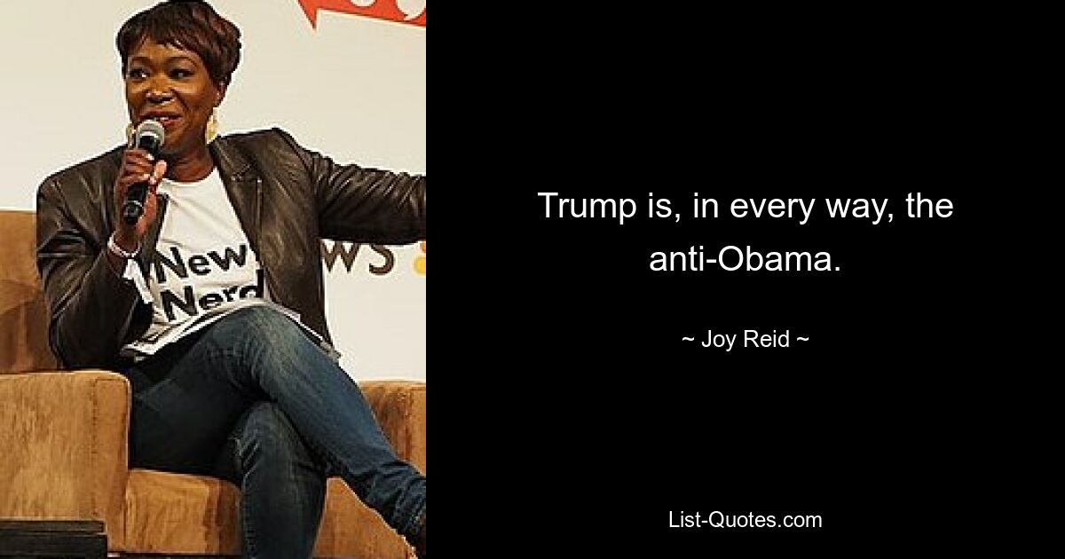 Trump is, in every way, the anti-Obama. — © Joy Reid