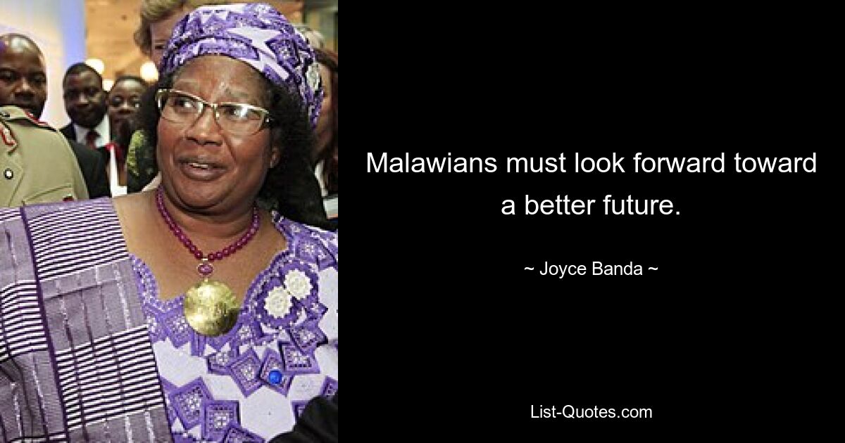 Malawians must look forward toward a better future. — © Joyce Banda