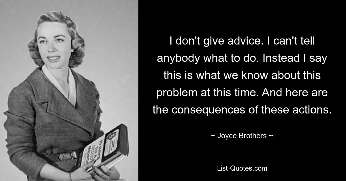 Я не даю советов. Я не могу никому говорить, что делать. Вместо этого я говорю, что это то, что мы знаем об этой проблеме на данный момент. А вот и последствия этих действий. — © Братья Джойс 