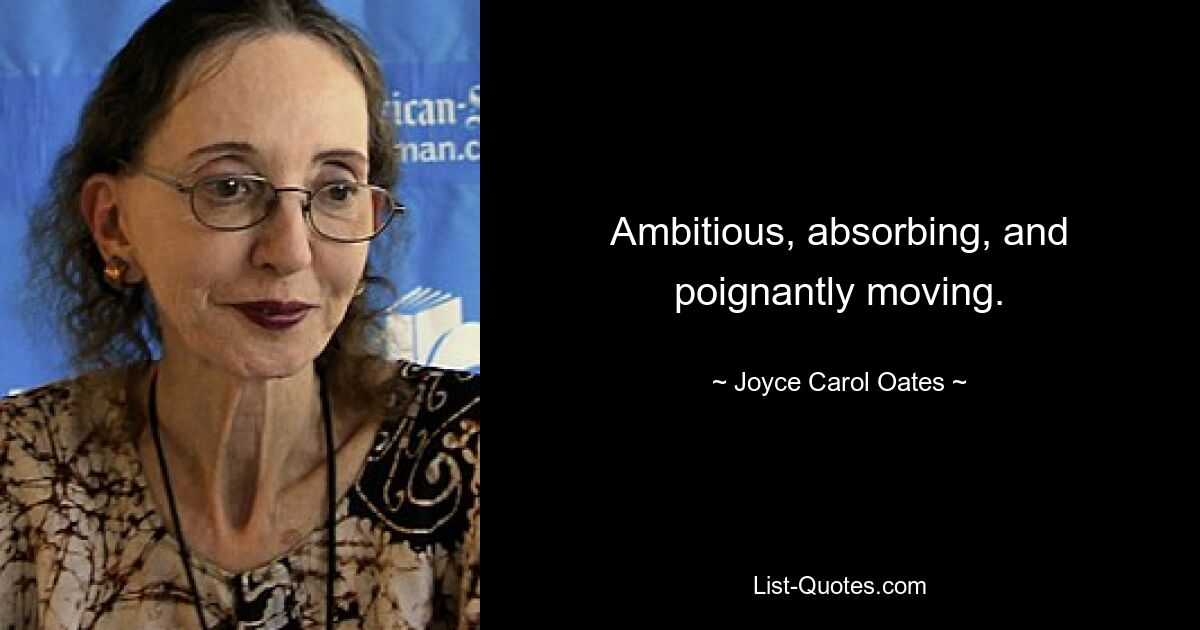 Ambitious, absorbing, and poignantly moving. — © Joyce Carol Oates