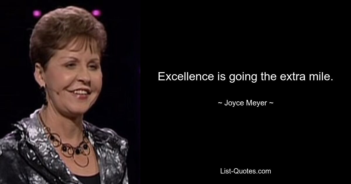 Excellence is going the extra mile. — © Joyce Meyer